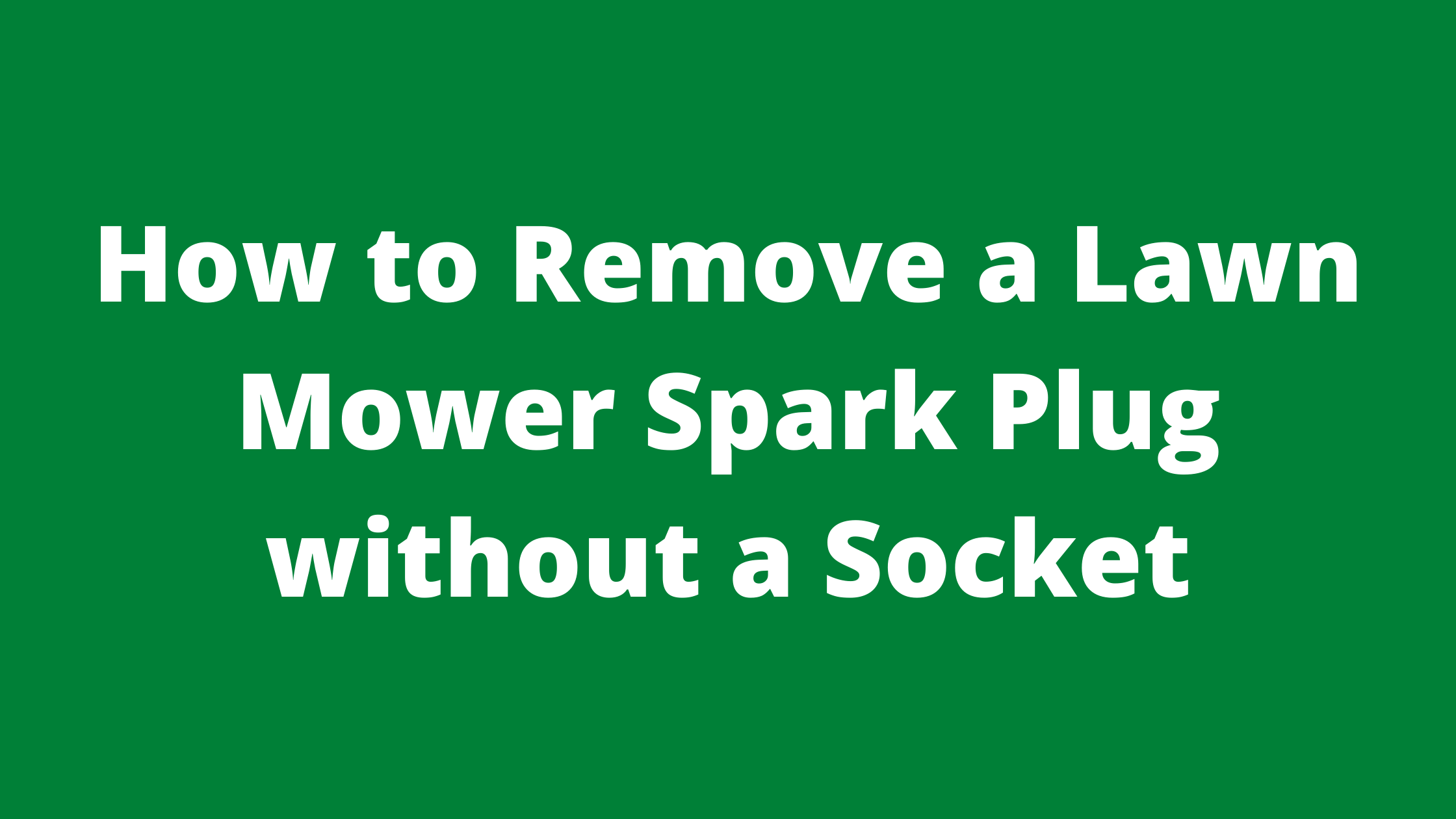 How To Remove A Lawn Mower Spark Plug Without A Socket Mowerify