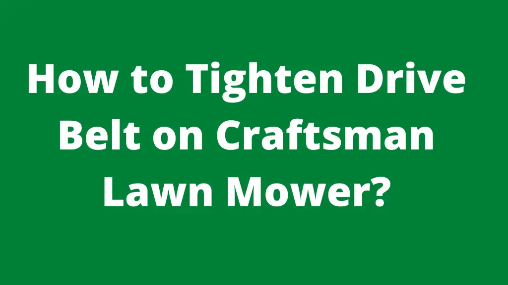 How To Tighten Drive Belt On Craftsman Lawn Mower? - Mowerify