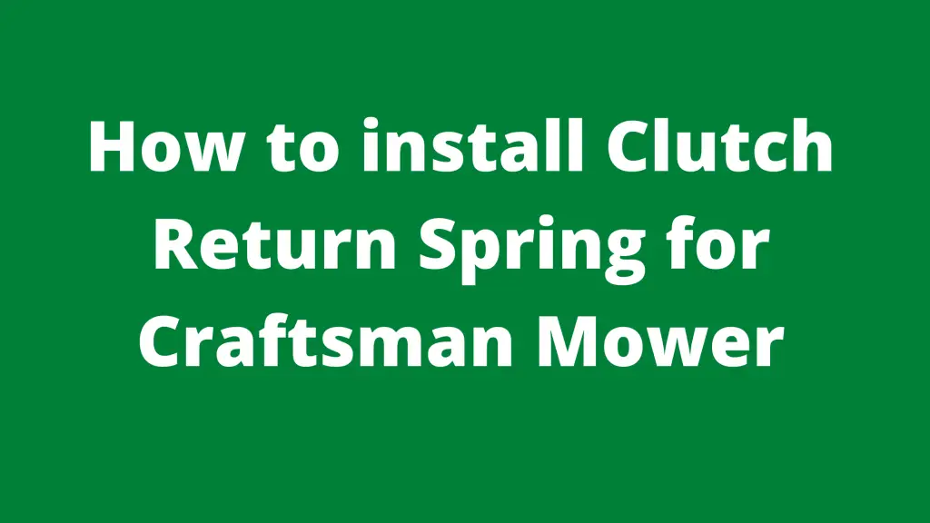 How To Install Clutch Return Spring For Craftsman Mower Mowerify