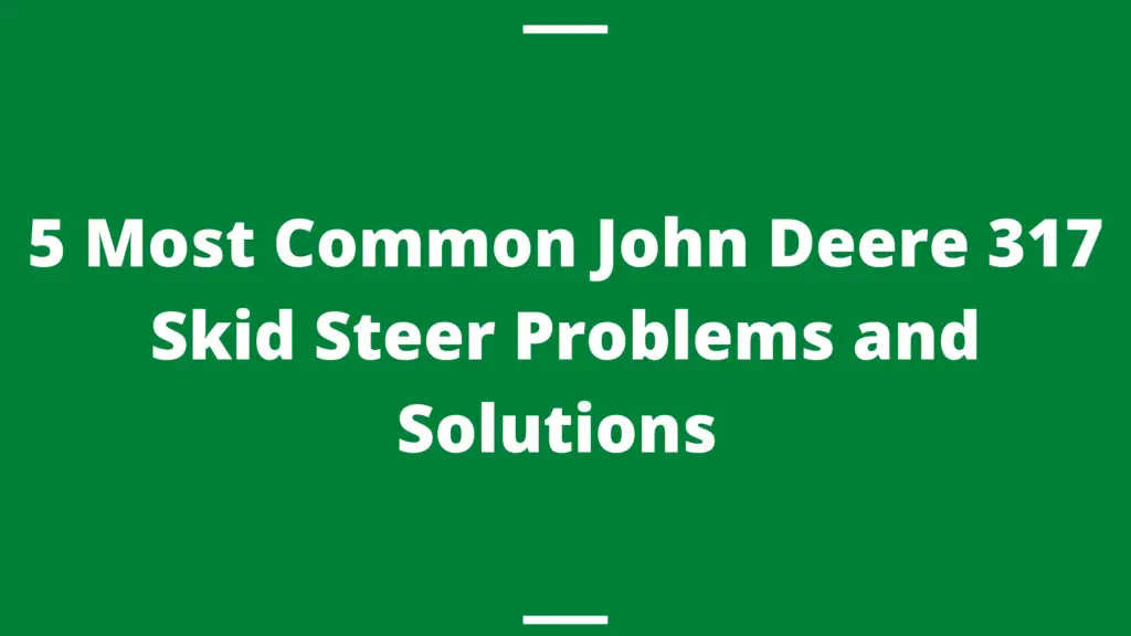 5 Most Common John Deere 317 Skid Steer Problems And Solutions Mowerify