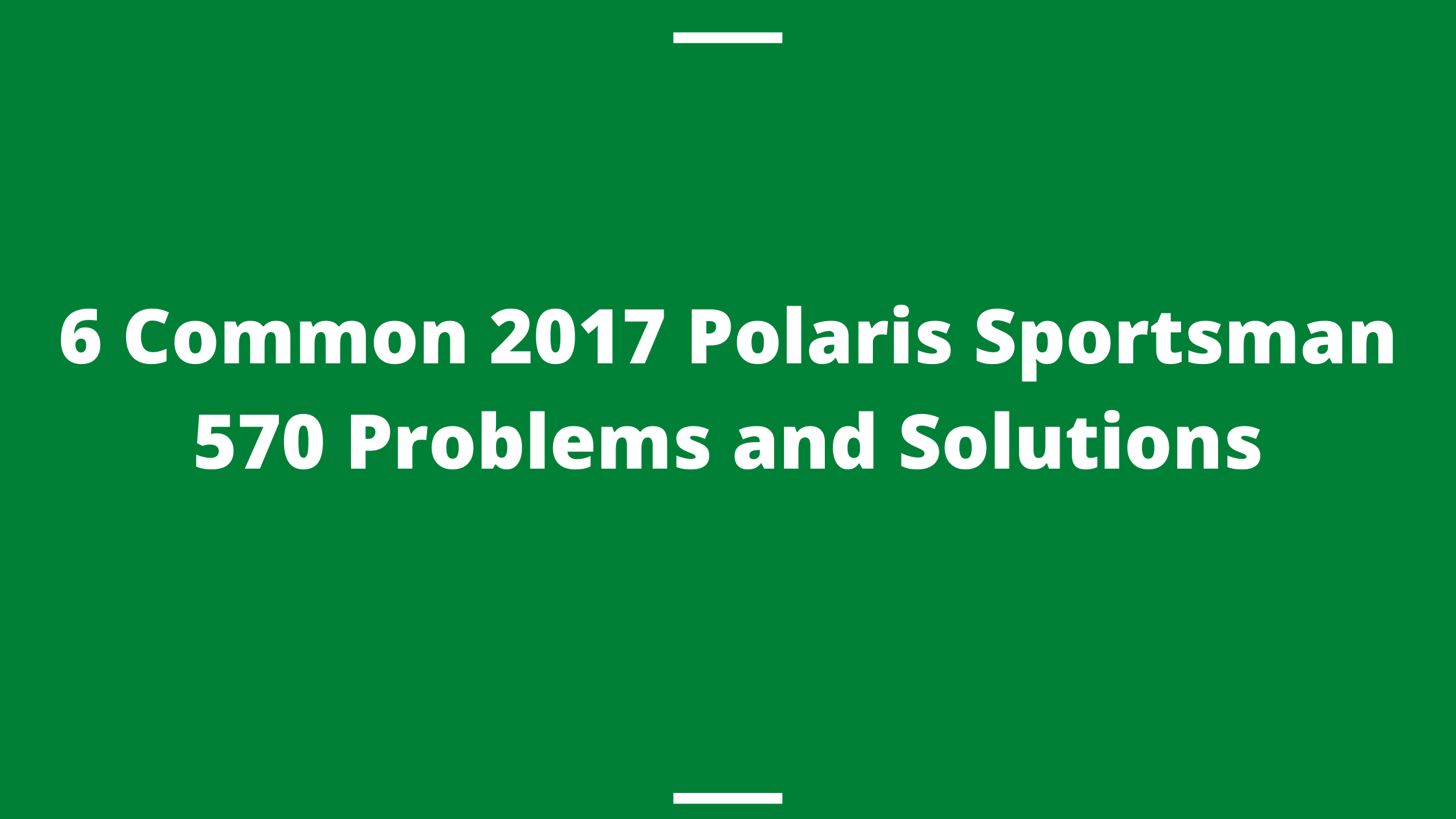 6 Common 2017 Polaris Sportsman 570 Problems And Solutions Mowerify