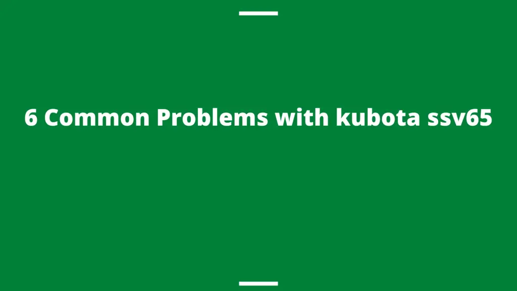 6 Common Problems With Kubota Ssv65 Mowerify